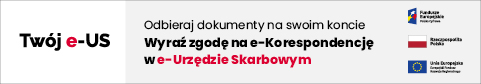 Baner Twój e-US. Odbieraj dokumenty na swoim koncie Wyraź zgodę na e-Korespondencję..Prowadzi do strony https://www.podatki.gov.pl/e-urzad-skarbowy/ (link otwiera okno w innym serwisie)